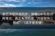 我把流程拆成四步：做糖心tv标题别再堆词：真正有效的是“内容矩阵三句式”（这才是关键）