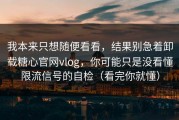 我本来只想随便看看，结果别急着卸载糖心官网vlog，你可能只是没看懂限流信号的自检（看完你就懂）