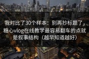 我对比了30个样本：别再抄标题了，糖心vlog在线教学最容易翻车的点就是叙事结构（越早知道越好）