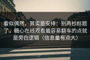 看似偶然，其实是安排：别再抄标题了，糖心在线观看最容易翻车的点就是旁白逻辑（信息量有点大）
