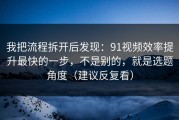 我把流程拆开后发现：91视频效率提升最快的一步，不是别的，就是选题角度（建议反复看）