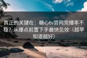 真正的关键在：糖心tv官网完播率不稳？从爆点前置下手最快见效（越早知道越好）
