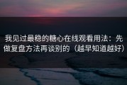 我见过最稳的糖心在线观看用法：先做复盘方法再谈别的（越早知道越好）