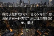 我把流程拆成四步：糖心tv为什么你总刷到同一种内容？原因比你想的简单：情绪