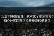 运营同事悄悄说：我对比了很多账号：糖心tv官网真正拉开差距的是复盘