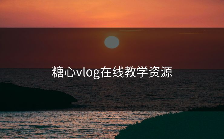 糖心vlog在线教学资源 糖心vlog在线教学资源
